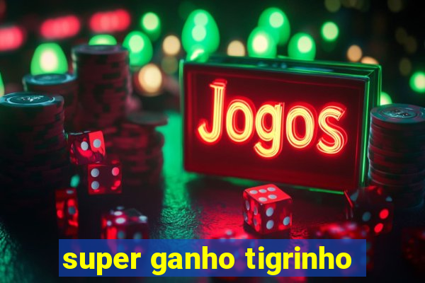 super ganho tigrinho