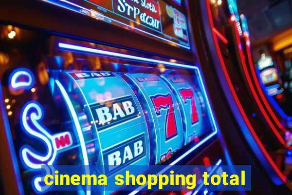 cinema shopping total