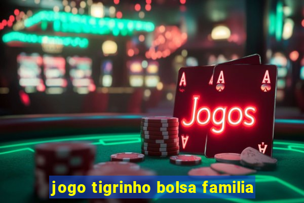 jogo tigrinho bolsa familia