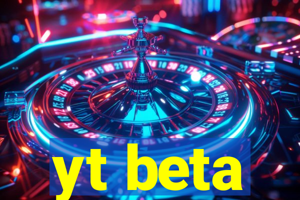 yt beta