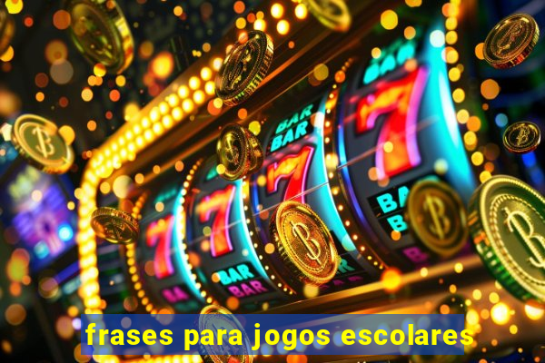 frases para jogos escolares