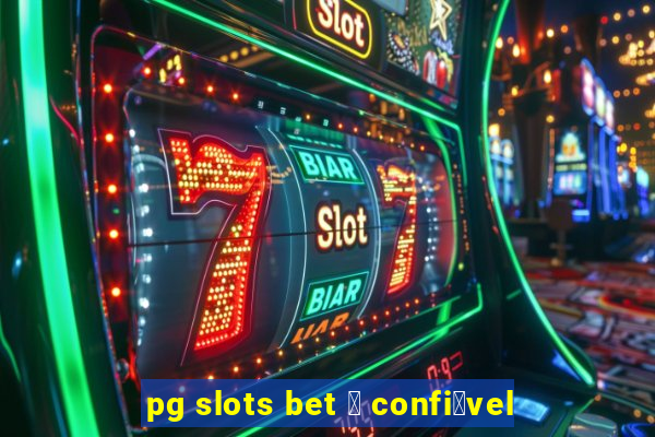 pg slots bet 茅 confi谩vel