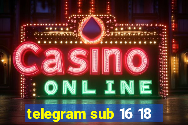 telegram sub 16 18