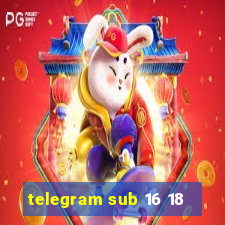 telegram sub 16 18