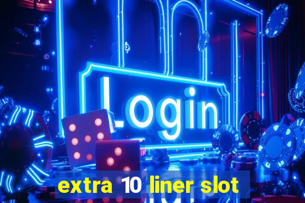 extra 10 liner slot