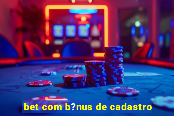 bet com b?nus de cadastro