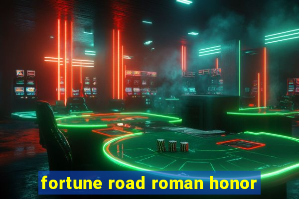 fortune road roman honor