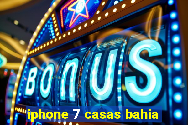 iphone 7 casas bahia