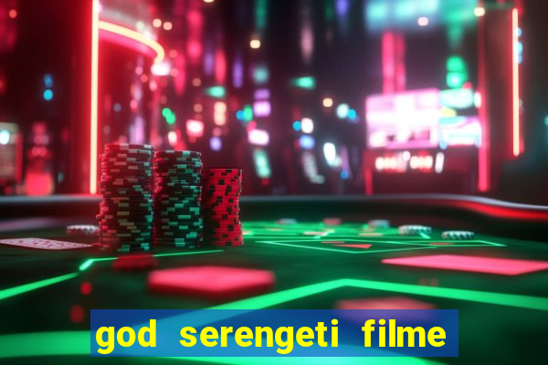 god serengeti filme completo dublado online