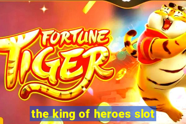 the king of heroes slot