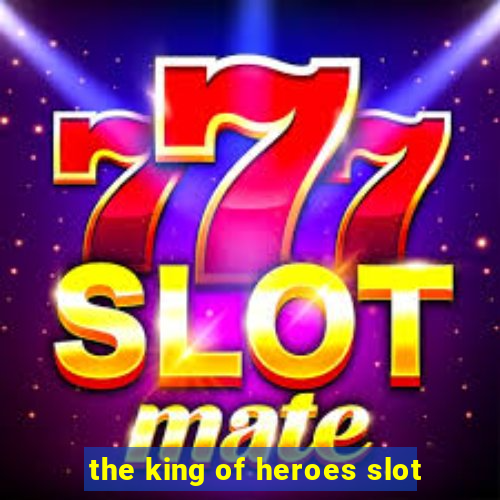 the king of heroes slot