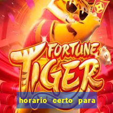 horario certo para jogar fortune tiger