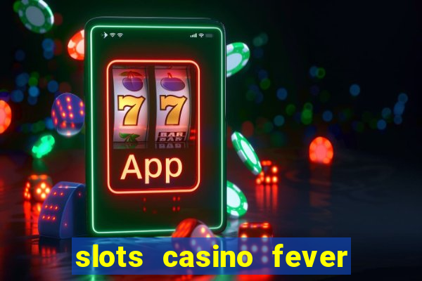 slots casino fever  - win big