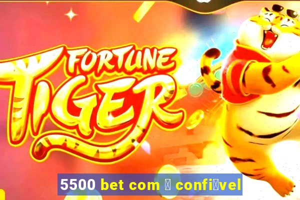 5500 bet com 茅 confi谩vel