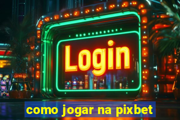 como jogar na pixbet