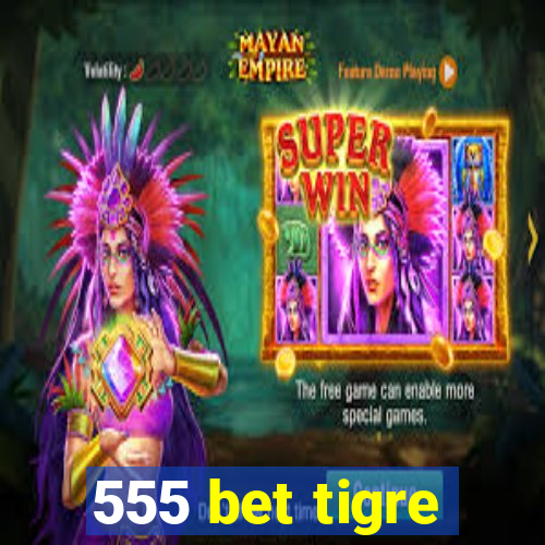 555 bet tigre