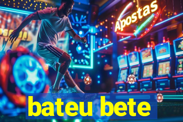 bateu bete