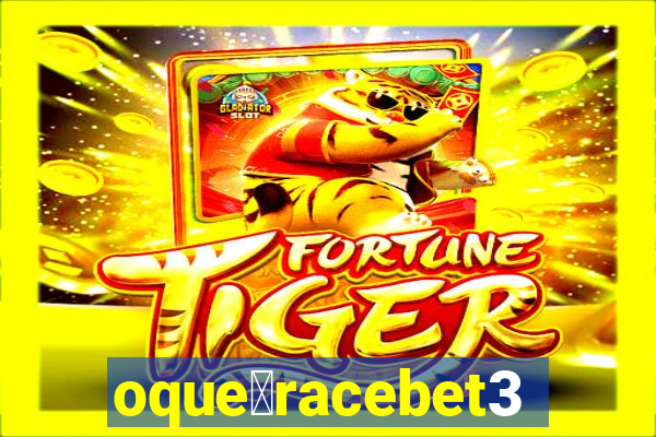 oque茅racebet365