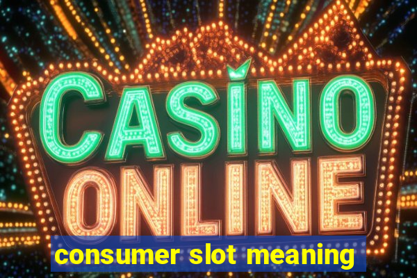 consumer slot meaning