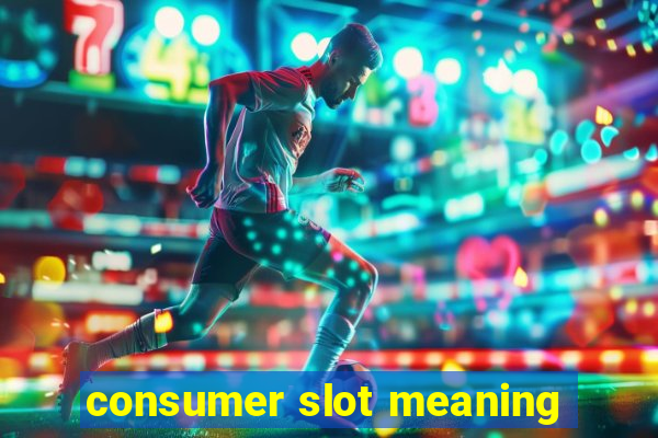 consumer slot meaning