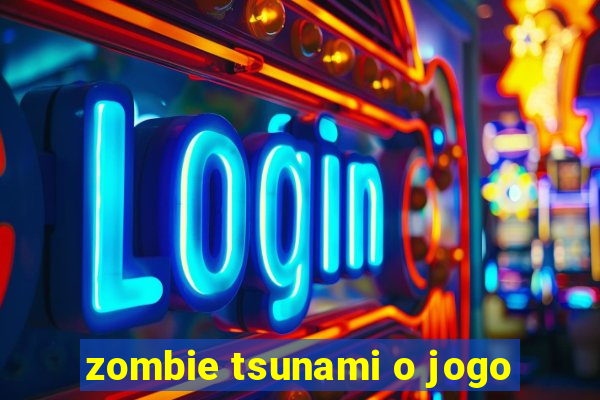 zombie tsunami o jogo