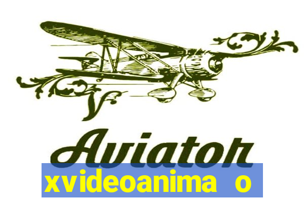 xvideoanima  o