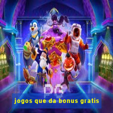 jogos que da bonus gratis