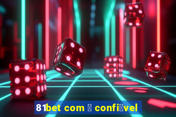 81bet com 茅 confi谩vel