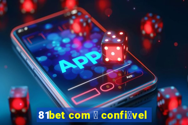 81bet com 茅 confi谩vel