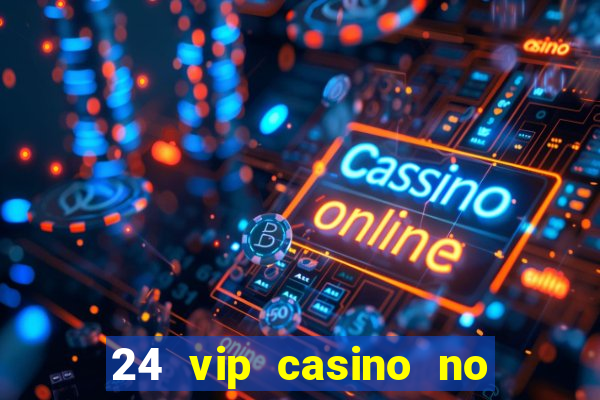 24 vip casino no deposit bonus codes 2019