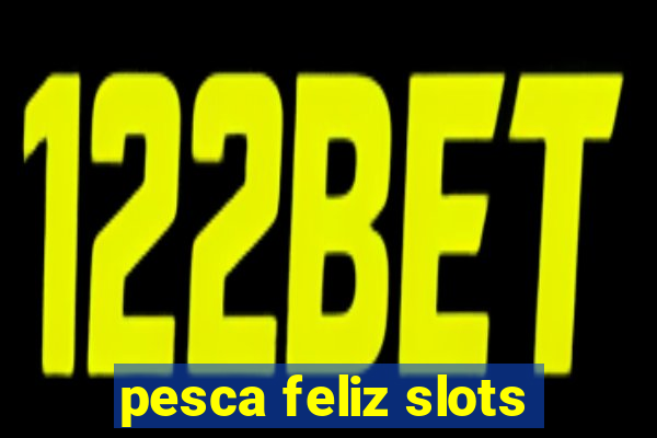 pesca feliz slots