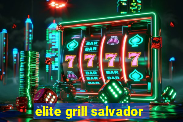 elite grill salvador