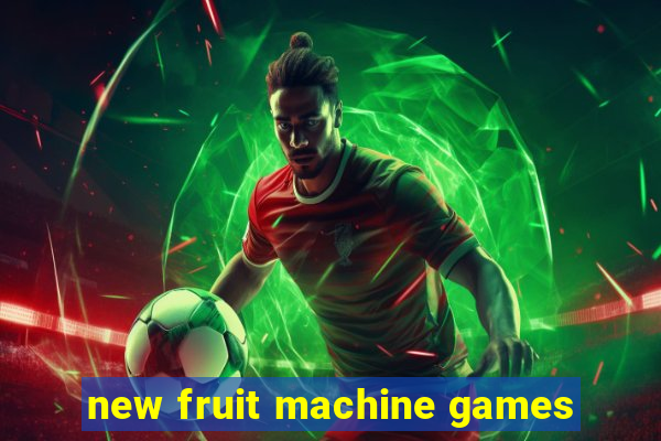 new fruit machine games