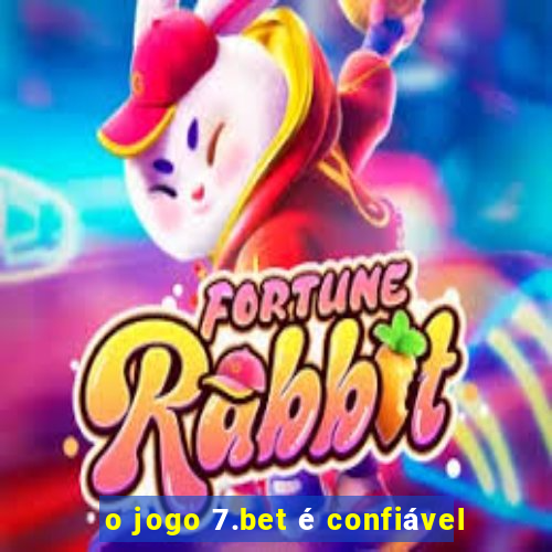 o jogo 7.bet é confiável