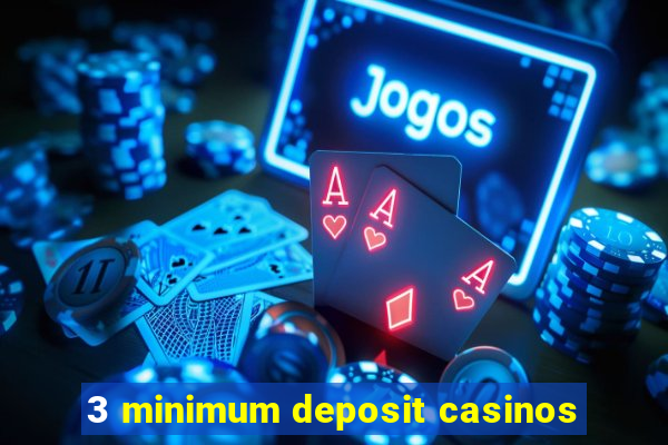 3 minimum deposit casinos