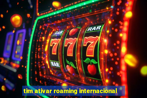 tim ativar roaming internacional