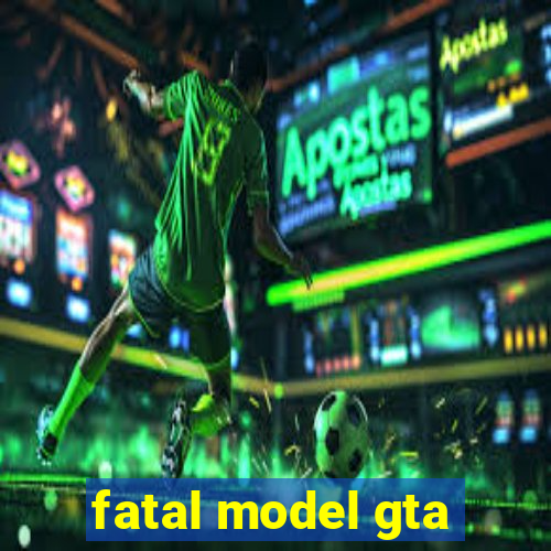 fatal model gta