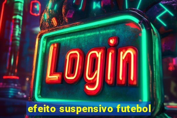 efeito suspensivo futebol