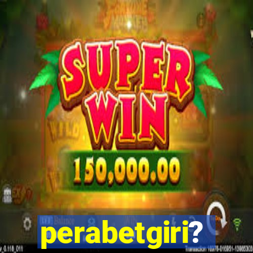 perabetgiri?