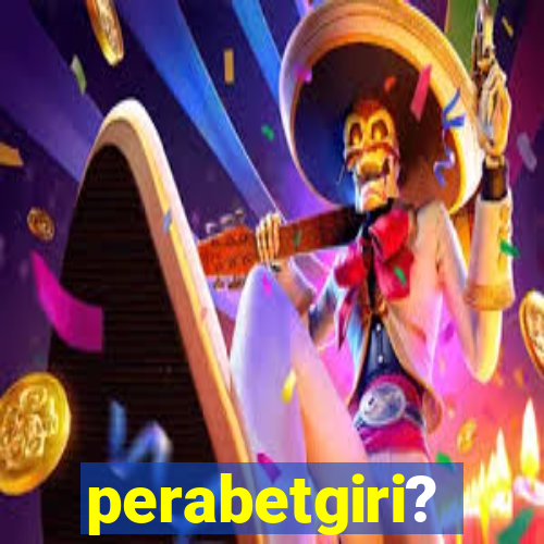 perabetgiri?