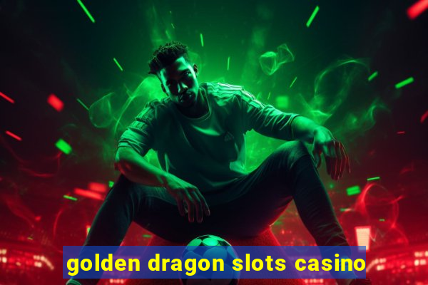 golden dragon slots casino