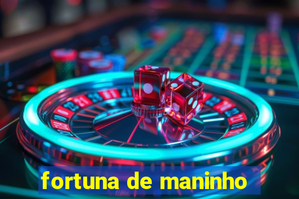 fortuna de maninho