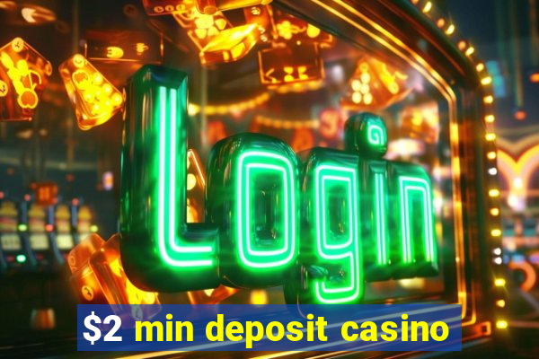 $2 min deposit casino