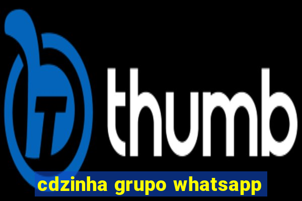 cdzinha grupo whatsapp