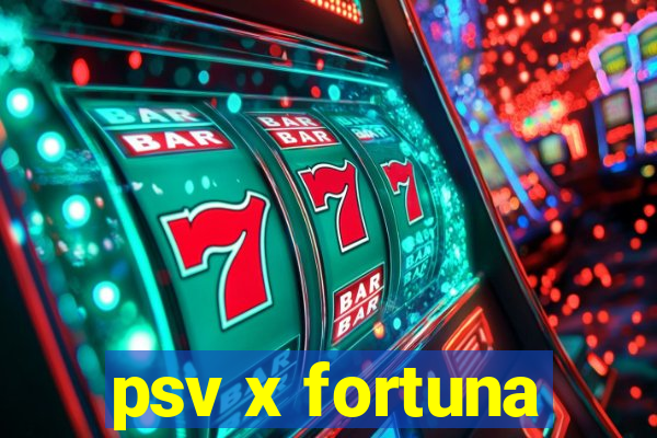 psv x fortuna