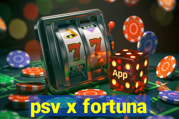 psv x fortuna