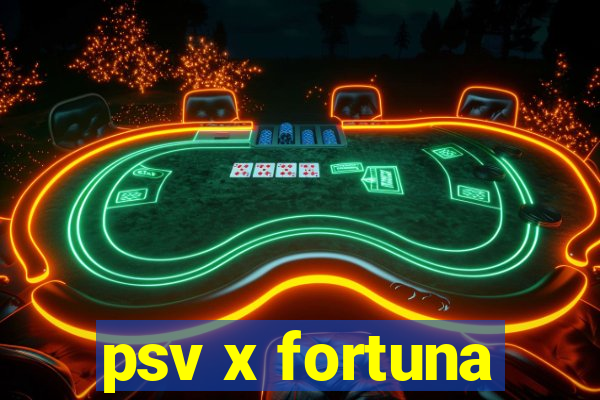 psv x fortuna