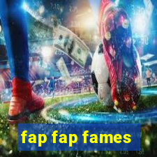 fap fap fames