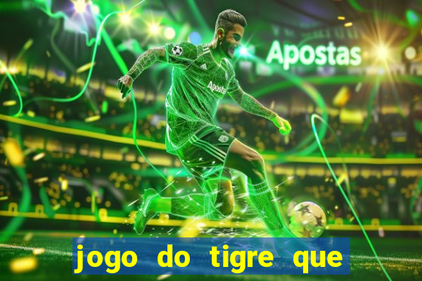 jogo do tigre que dá dinheiro de verdade