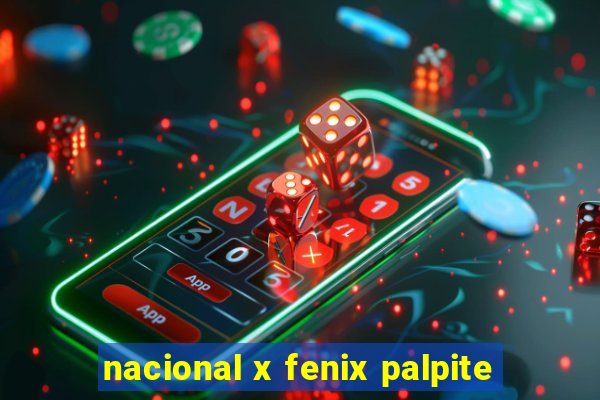 nacional x fenix palpite